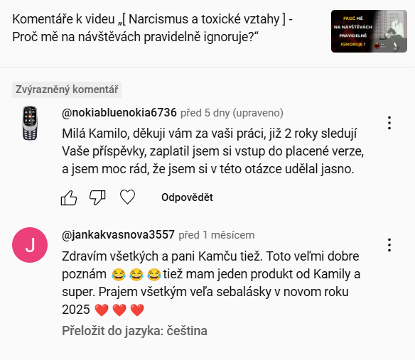 Milá Kamilo, děkuji vám za vaši práci, již 2 roky sleduji Vaše příspěvky, zaplatil jsem si vstup do placené verze a jsem moc rád, že jsem si v této otázce udělal jasno. Zdravím všetkých a pani Kamču tiež. Toto veľmi dobre poznám. Tiež mam jeden produkt od Kamily a super. Prajem všetkým veľa sebalásky v novom roku 2025. Dear Kamila, thank you for your work, I have been following your posts for 2 years, I paid for access to the paid version, and I am very happy that I have clarified this issue. Hello everyone and Mrs. Kamča too. I know this very well. I also have one product from Kamila and it's great. Wishing everyone lots of self-love in the new year 2025.